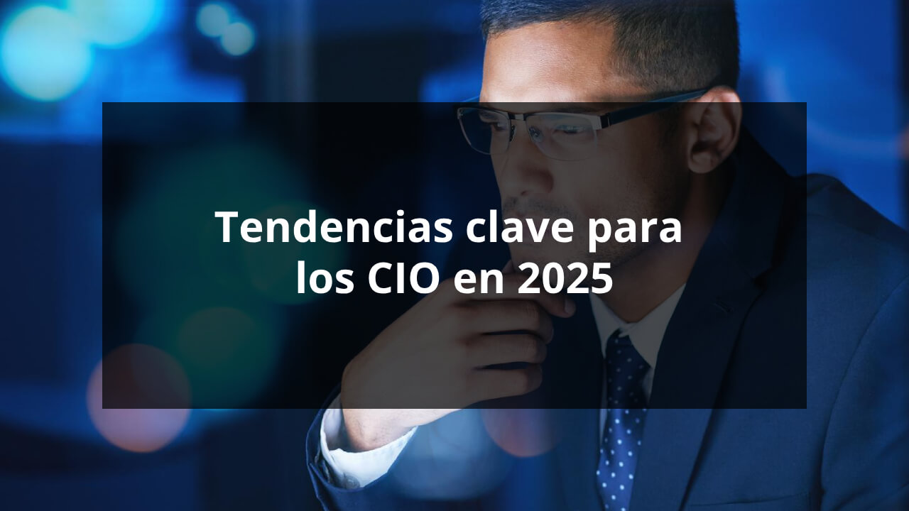 Tendencias clave para los CIO en 2025